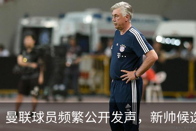 曼联球员频繁公开发声，新帅候选将重建纪律列为首要任务